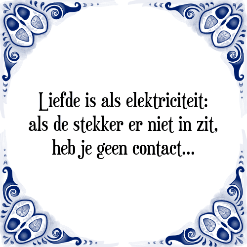 Liefde is als elektriciteit: als de stekker er niet in zit, heb je geen contact. - Tegeltje met Spreuk