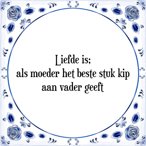 Liefde is; als moeder het beste stuk kip aan vader geeft - Tegeltje met Spreuk