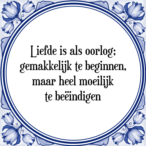 Liefde is als oorlog; gemakkelijk te beginnen, maar heel moeilijk te beëindigen - Tegeltje met Spreuk