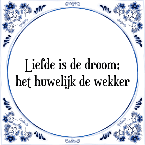 Liefde is de droom; het huwelijk de wekker - Tegeltje met Spreuk