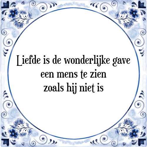 Liefde is de wonderlijke gave een mens te zien zoals hij niet is - Tegeltje met Spreuk