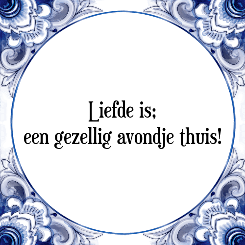 Liefde is; een gezellig avondje thuis! - Tegeltje met Spreuk