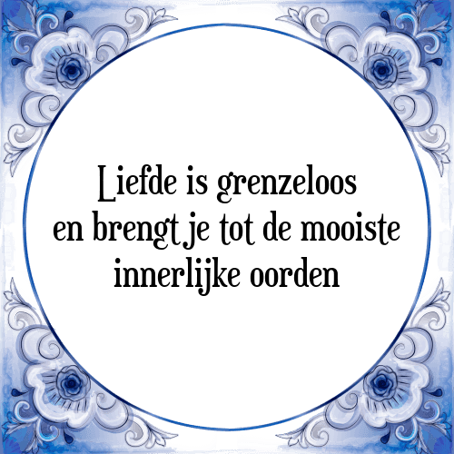 Liefde is grenzeloos en brengt je tot de mooiste innerlijke oorden - Tegeltje met Spreuk