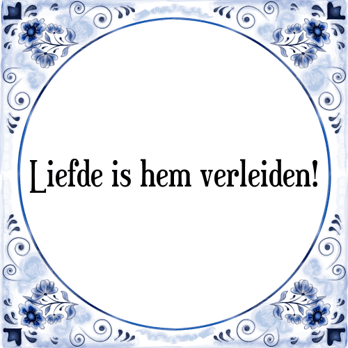 Liefde is hem verleiden! - Tegeltje met Spreuk