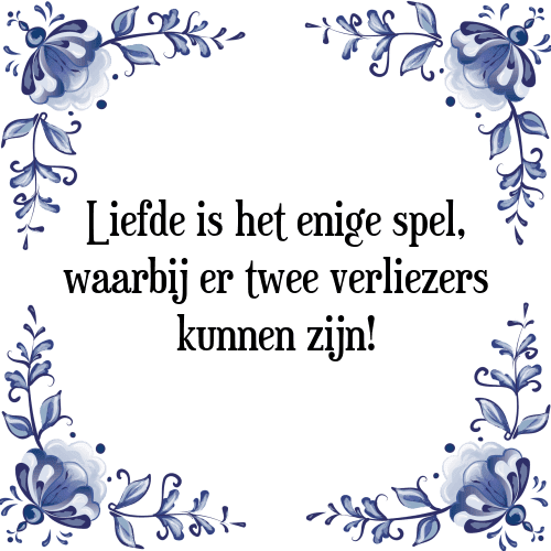 Liefde is het enige spel, waarbij er twee verliezers kunnen zijn! - Tegeltje met Spreuk