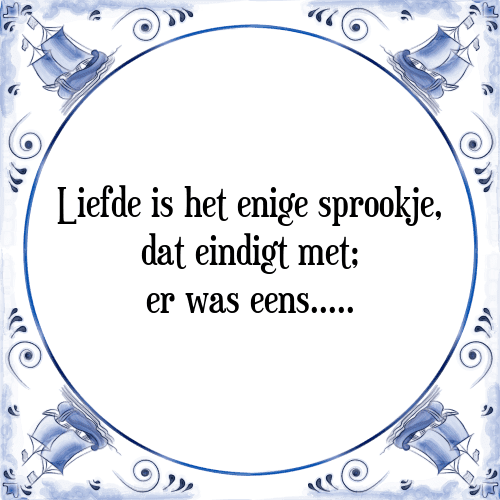 Liefde is het enige sprookje, dat eindigt met; er was eens..... - Tegeltje met Spreuk