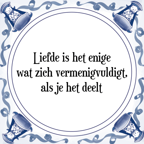 Liefde is het enige wat zich vermenigvuldigt, als je het deelt - Tegeltje met Spreuk