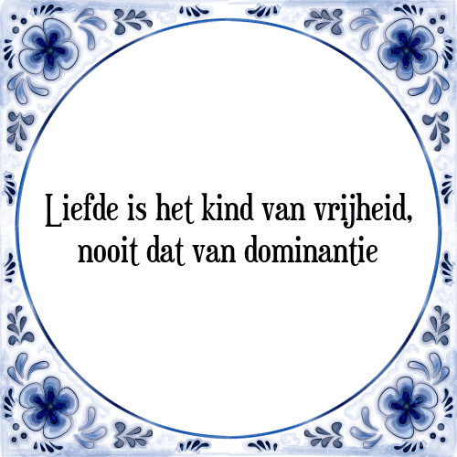 Liefde is het kind van vrijheid, nooit dat van dominantie - Tegeltje met Spreuk