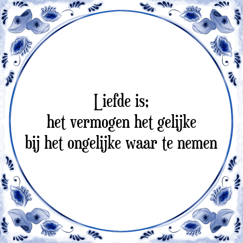 Liefde is; het vermogen het gelijke bij het ongelijke waar te nemen - Tegeltje met Spreuk