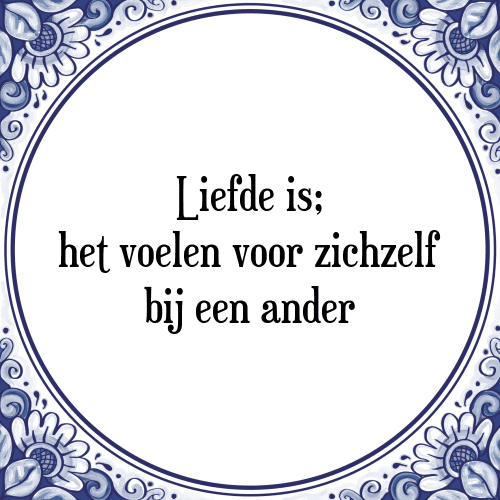 Liefde is; het voelen voor zichzelf bij een ander - Tegeltje met Spreuk