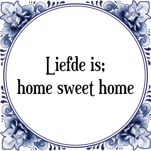 Liefde is; home sweet home - Tegeltje met Spreuk