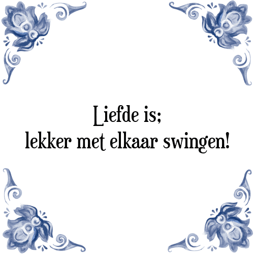 Liefde is; lekker met elkaar swingen! - Tegeltje met Spreuk