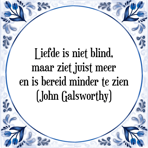 Liefde is niet blind, maar ziet juist meer en is bereid minder te zien (John Galsworthy) - Tegeltje met Spreuk