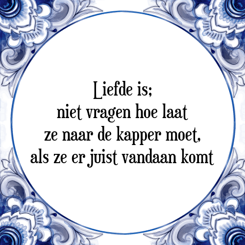 Liefde is; niet vragen hoe laat ze naar de kapper moet, als ze er juist vandaan komt - Tegeltje met Spreuk