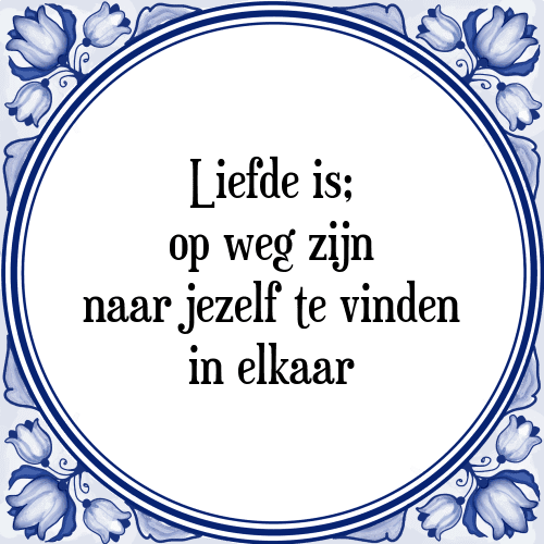 Liefde is; op weg zijn naar jezelf te vinden in elkaar - Tegeltje met Spreuk