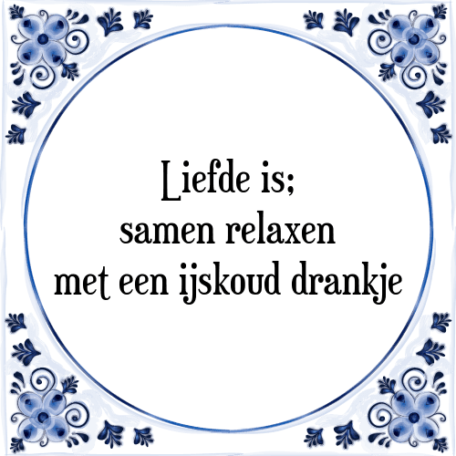 Liefde is; samen relaxen met een ijskoud drankje - Tegeltje met Spreuk