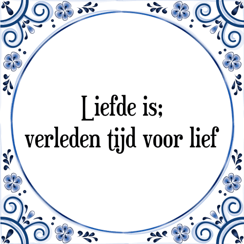 Liefde is; verleden tijd voor lief - Tegeltje met Spreuk