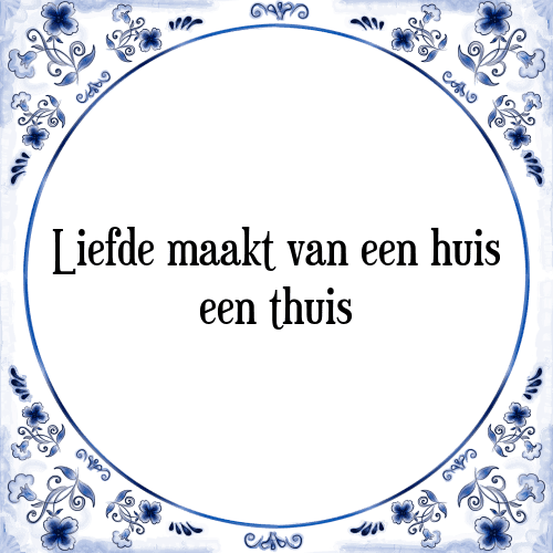 Liefde maakt van een huis een thuis - Tegeltje met Spreuk