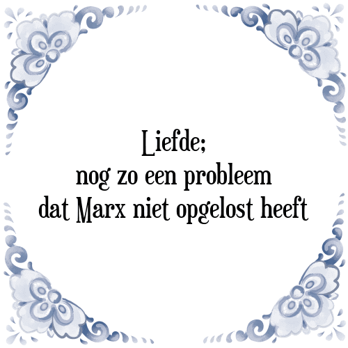 Liefde; nog zo een probleem dat Marx niet opgelost heeft - Tegeltje met Spreuk