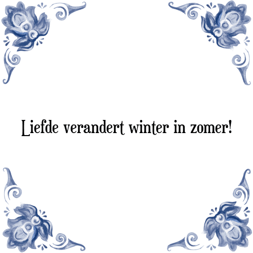 Liefde verandert winter in zomer! - Tegeltje met Spreuk