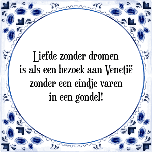 Liefde zonder dromen is als een bezoek aan Venetië zonder een eindje varen in een gondel! - Tegeltje met Spreuk