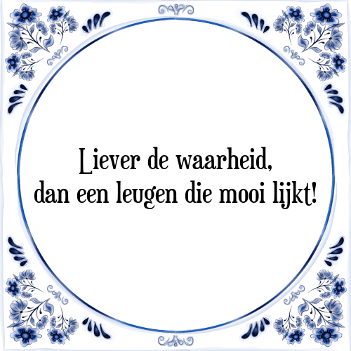 Liever de waarheid, dan een leugen die mooi lijkt! - Tegeltje met Spreuk