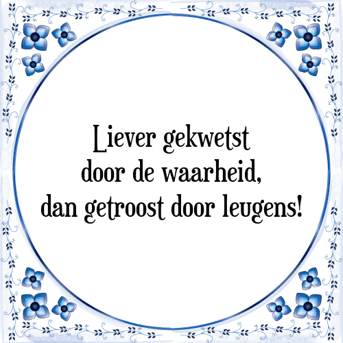 Liever gekwetst door de waarheid, dan getroost door leugens! - Tegeltje met Spreuk