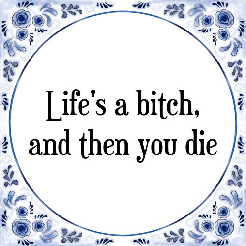 Life's a bitch, and then you die - Tegeltje met Spreuk