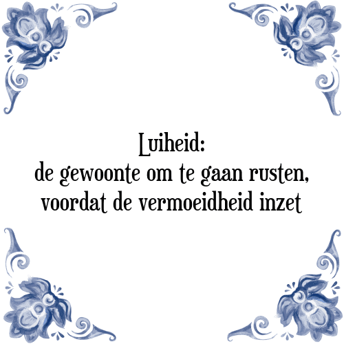 Luiheid: de gewoonte om te gaan rusten, voordat de vermoeidheid inzet - Tegeltje met Spreuk