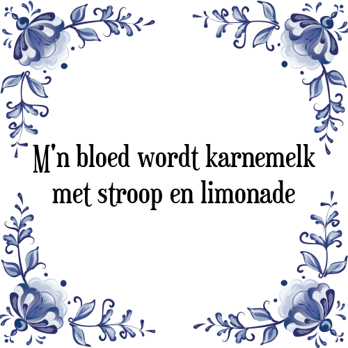 M'n bloed wordt karnemelk met stroop en limonade - Tegeltje met Spreuk