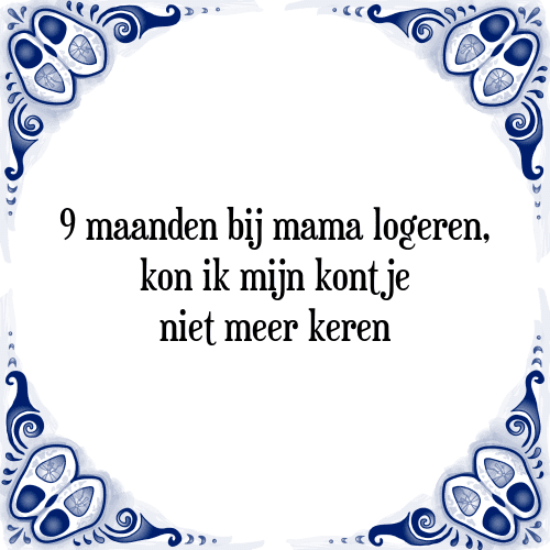 9 maanden bij mama logeren, kon ik mijn kontje niet meer keren - Tegeltje met Spreuk