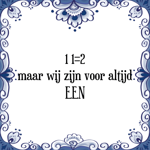 1+1=2 maar wij zijn voor altijd EEN - Tegeltje met Spreuk