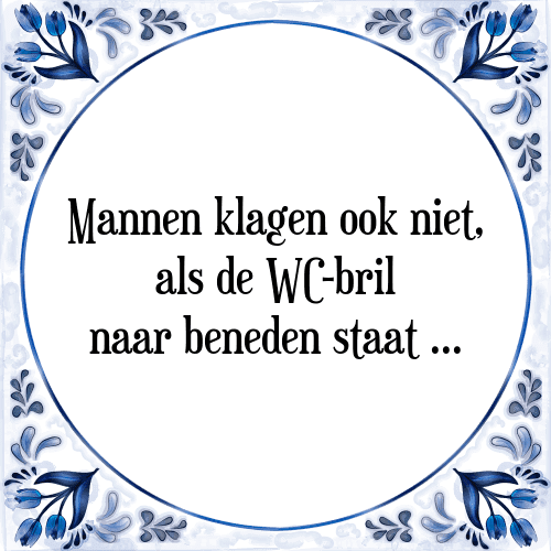 Mannen klagen ook niet, als de WC-bril naar beneden staat ... - Tegeltje met Spreuk