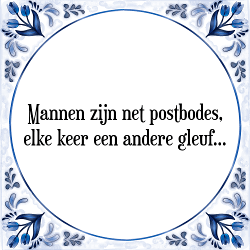 Mannen zijn net postbodes, elke keer een andere gleuf. - Tegeltje met Spreuk