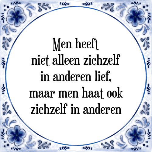 Men heeft niet alleen zichzelf in anderen lief, maar men haat ook zichzelf in anderen - Tegeltje met Spreuk