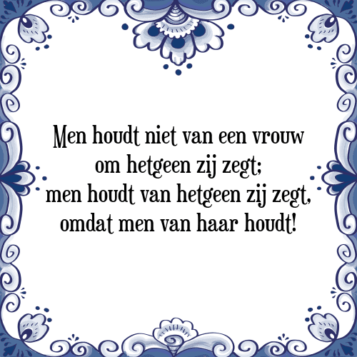 Men houdt niet van een vrouw om hetgeen zij zegt; men houdt van hetgeen zij zegt, omdat men van haar houdt! - Tegeltje met Spreuk