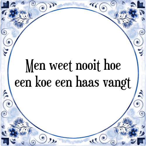 Men weet nooit hoe een koe een haas vangt - Tegeltje met Spreuk