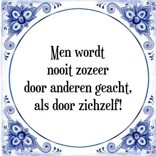 Men wordt nooit zozeer door anderen geacht, als door zichzelf! - Tegeltje met Spreuk