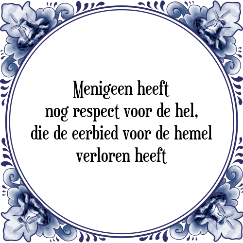 Menigeen heeft nog respect voor de hel, die de eerbied voor de hemel verloren heeft - Tegeltje met Spreuk