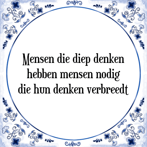 Mensen die diep denken hebben mensen nodig die hun denken verbreedt - Tegeltje met Spreuk