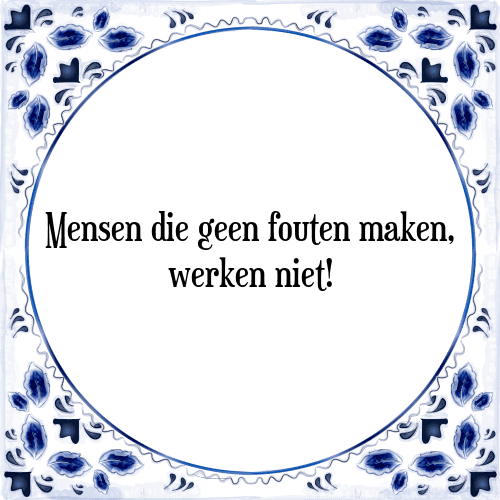 Mensen die geen fouten maken, werken niet! - Tegeltje met Spreuk