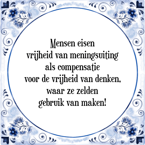 Mensen eisen vrijheid van meningsuiting als compensatie voor de vrijheid van denken, waar ze zelden gebruik van maken! - Tegeltje met Spreuk