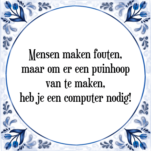 Mensen maken fouten, maar om er een puinhoop van te maken, heb je een computer nodig! - Tegeltje met Spreuk