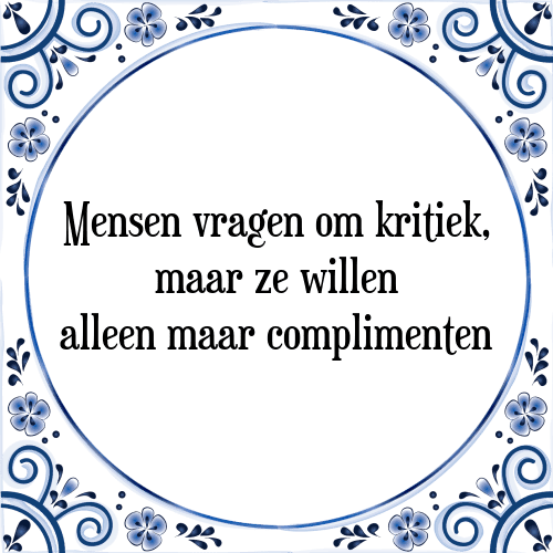 Mensen vragen om kritiek, maar ze willen alleen maar complimenten - Tegeltje met Spreuk