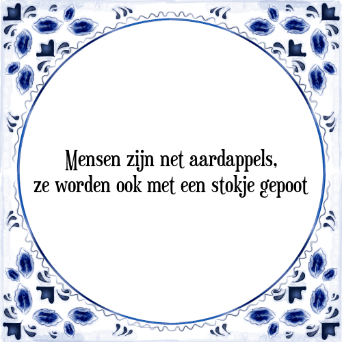 Mensen zijn net aardappels, ze worden ook met een stokje gepoot - Tegeltje met Spreuk