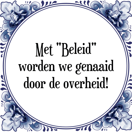 Met "Beleid" worden we genaaid door de overheid! - Tegeltje met Spreuk