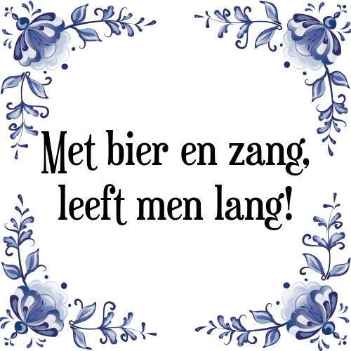 Met bier en zang, leeft men lang! - Tegeltje met Spreuk