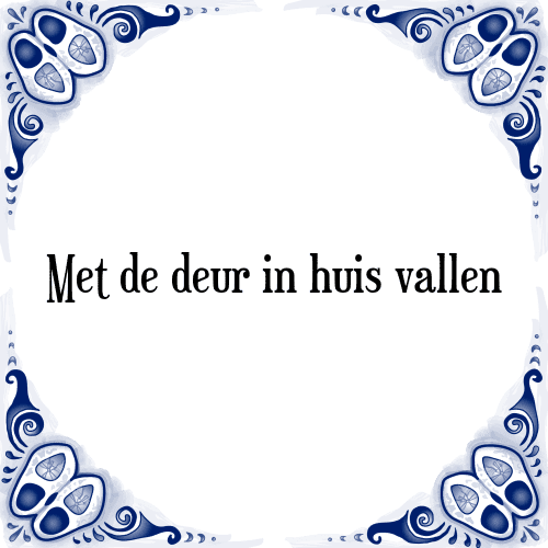 Met de deur in huis vallen - Tegeltje met Spreuk