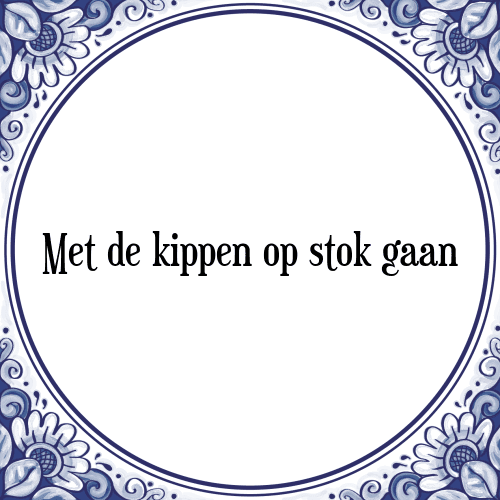 Met de kippen op stok gaan - Tegeltje met Spreuk