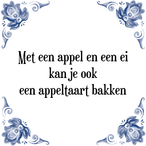 Met een appel en een ei kan je ook een appeltaart bakken - Tegeltje met Spreuk